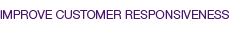 Improve customer responsiveness